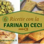 6 Ricette con Farina di Ceci Semplici e Deliziose